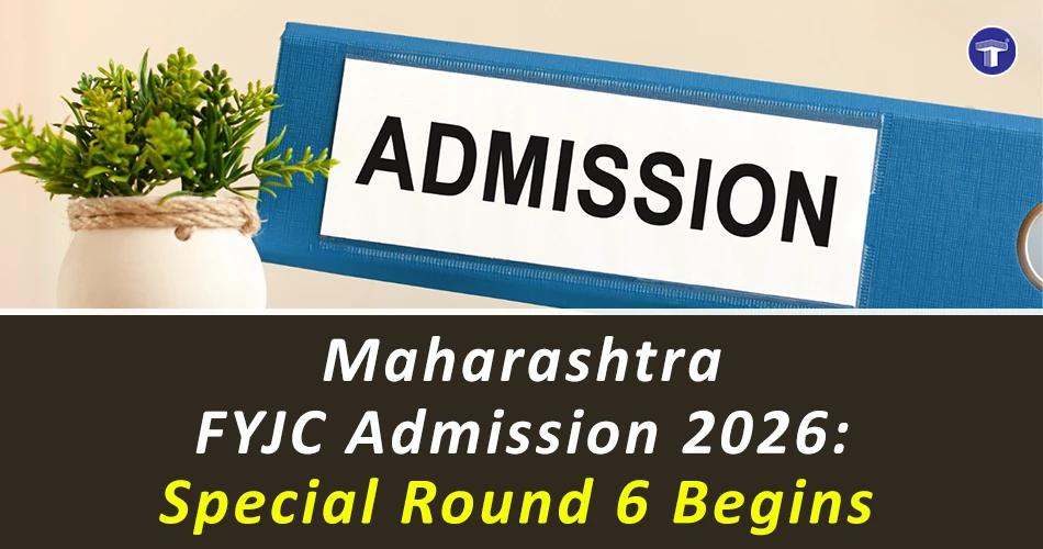 Maharashtra FYJC Admission 2026 Special Round 6 begins