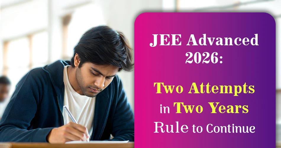 JEE Advanced 2026 confirms two attempts in two years rule for IIT entrance exam aspirants