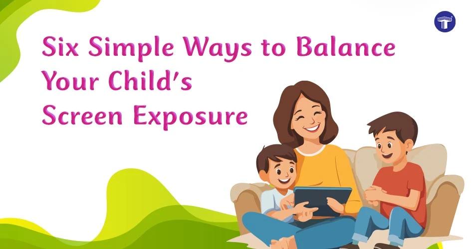 Six Simple Ways to Balance Your Child's Screen Exposure