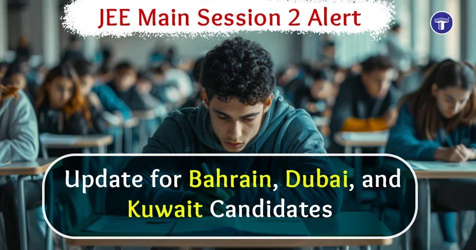 JEE Main 2026 Session 2 alert for Bahrain, Dubai and Kuwait candidates with students appearing for exam