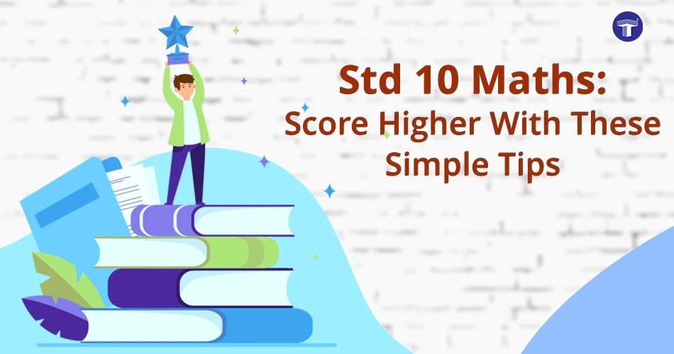 How to Score Higher in Maths: Simple Tips for Std 10 Students