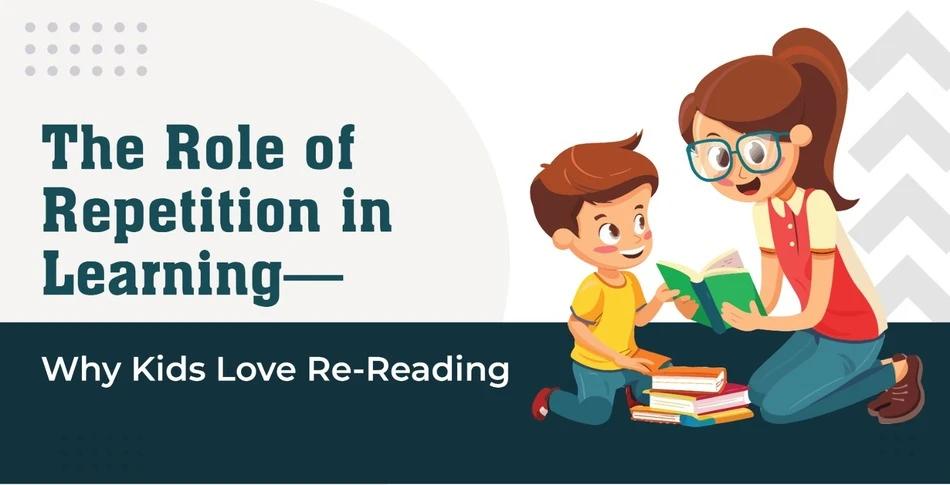 The Role of Repetition in Learning—Why Kids Love Re-Reading