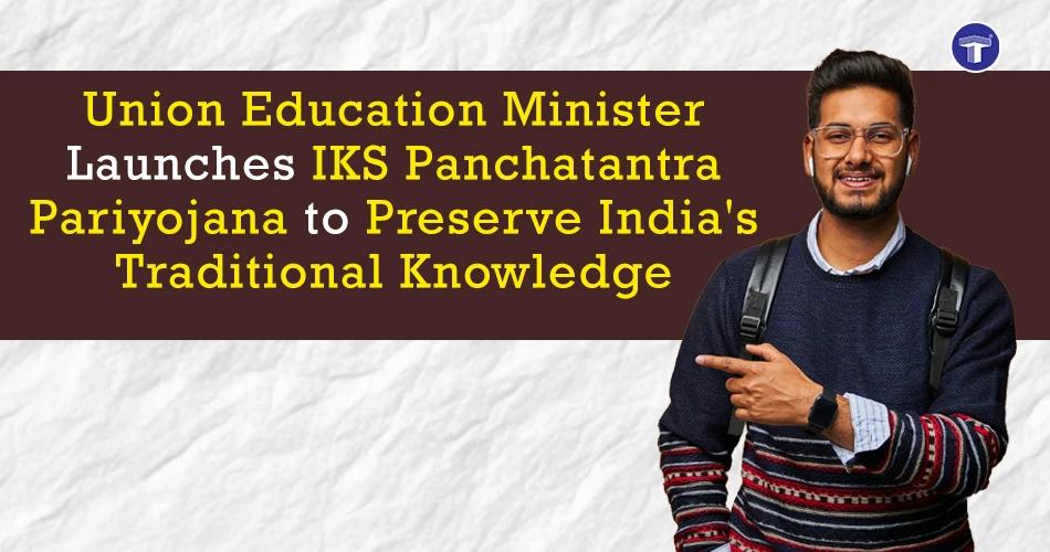 Union Education Minister launches IKS Panchatantra Pariyojana to preserve India's traditional knowledge and cultural heritage