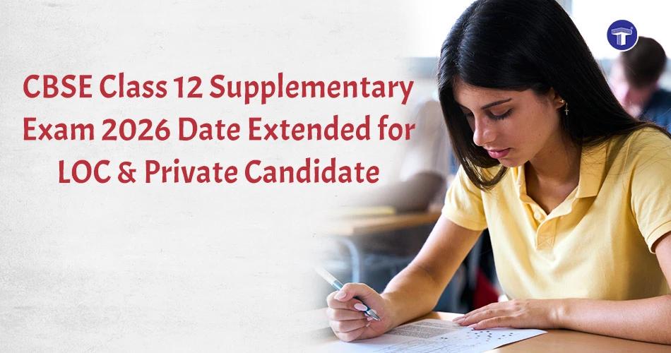 CBSE Class 12 Supplementary Exam 2026 deadline extended for LOC submission and private candidate examination forms