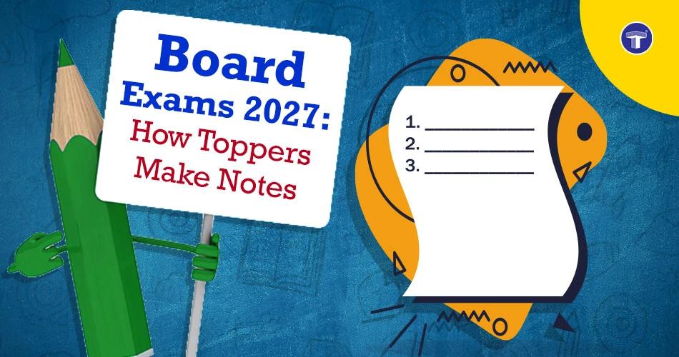 How Toppers Make Notes for Board Exams 2027: Tips and Techniques for Better Revision