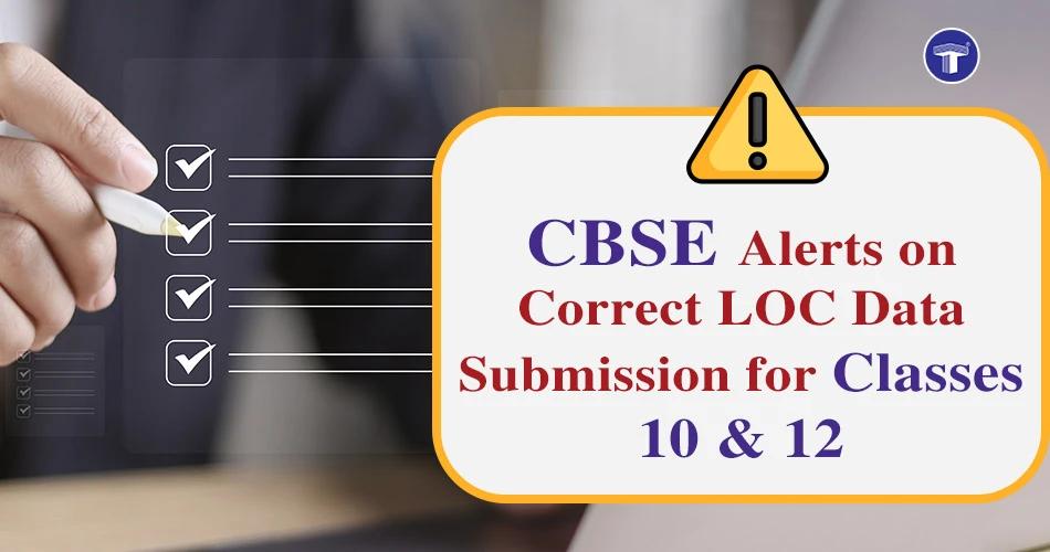 CBSE Alerts to Ensure Correct LOC Data Submission for Classes 10 & 12 | Accuracy is Key for Smooth Exam Process
