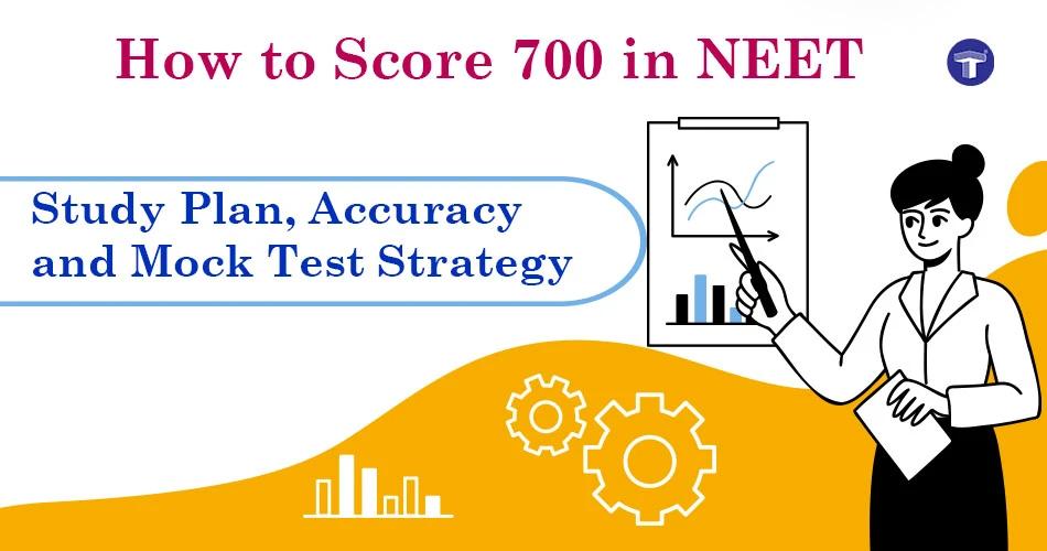 How to Score 700 in NEET: Study Plan, Accuracy, and Mock Test Strategy