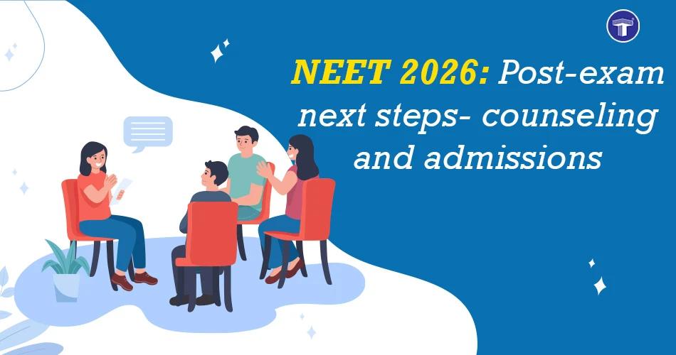 NEET 2026: Post-exam Next Steps - Counselling and Admission