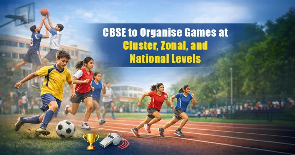 Banner showing students playing soccer, basketball, and racing. Text: CBSE to Organise Games at Cluster, Zonal, and National.
