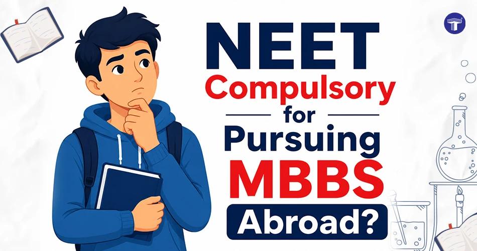 NEET Compulsory for Pursuing MBBS Abroad?