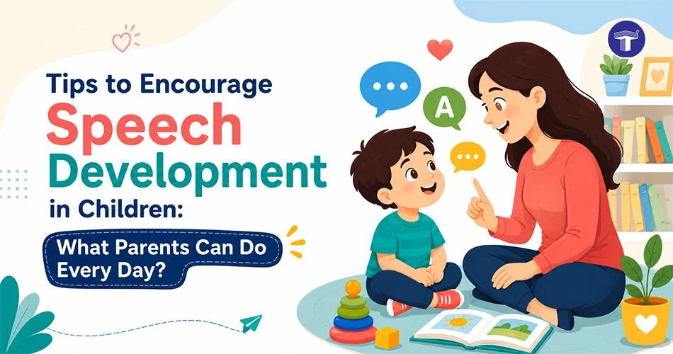Tips to Encourage Speech Development in Children: What Parents Can Do Every Day