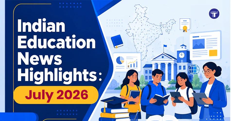 Indian Education News Highlights July 2026 featuring students, teachers and education updates across India