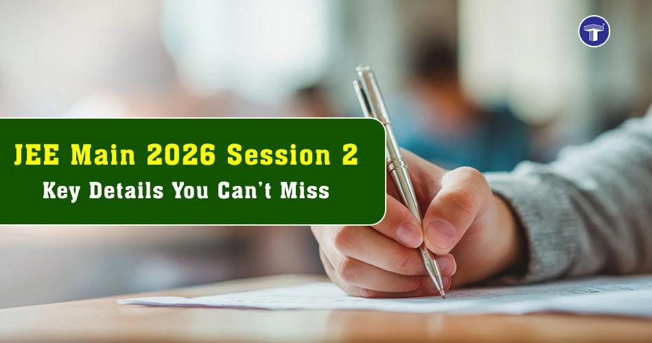 Student writing exam with banner text JEE Main 2026 Session 2 key details you cannot miss