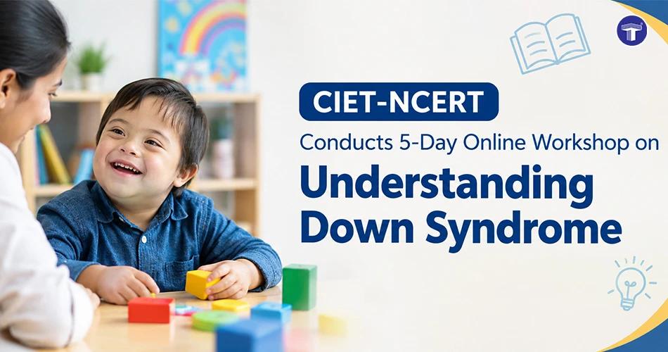 CIET-NCERT Conducts 5-Day Online Workshop on Understanding Down Syndrome