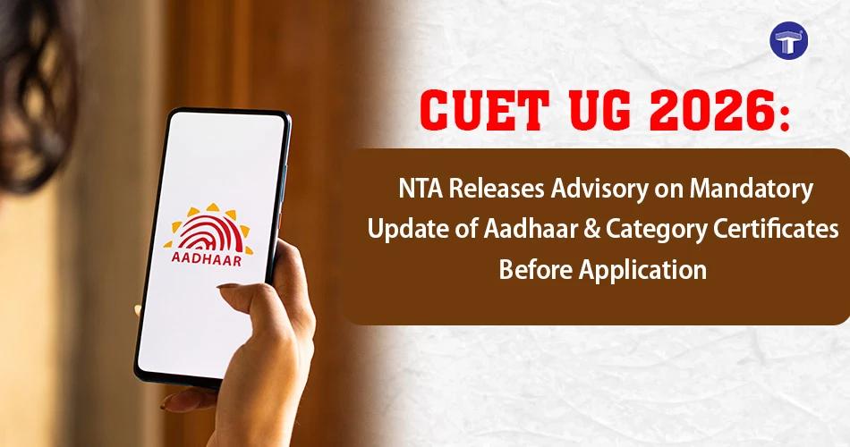 CUET UG 2026 application advisory by NTA: Mandatory update of Aadhaar & Category Certificates before applying