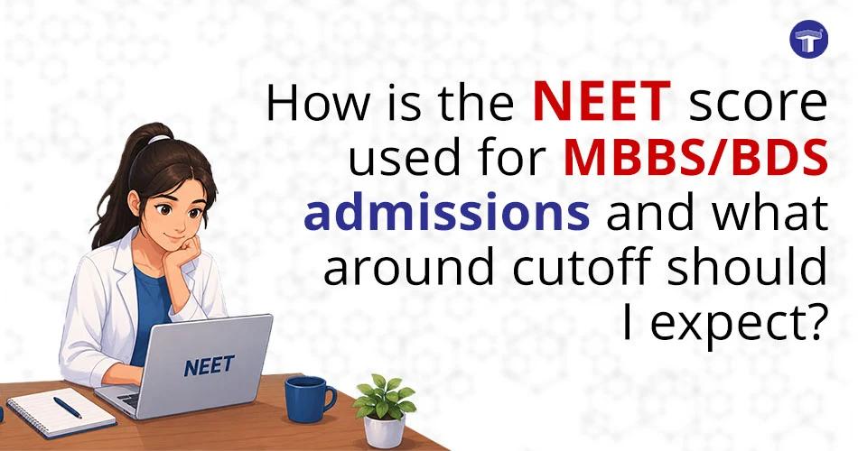 How is the NEET score used for MBBS/BDS admissions and what around cutoff should I expect