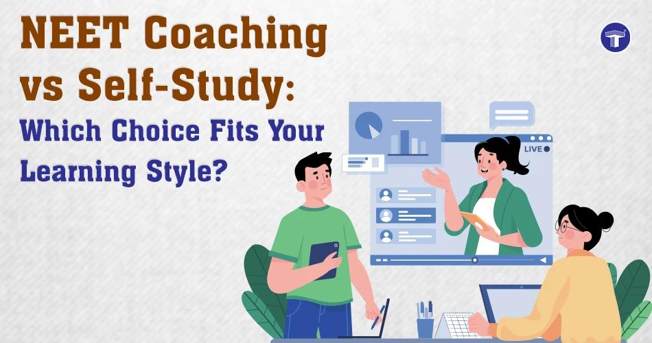 NEET Coaching vs Self-Study: Which Choice Fits Your Learning Style