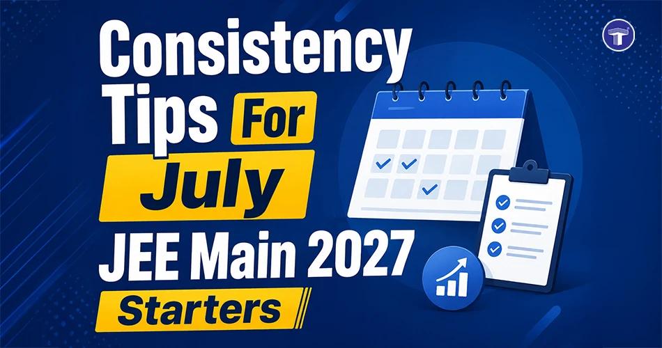 Consistency tips for July JEE Main 2027 preparation with calendar and checklist