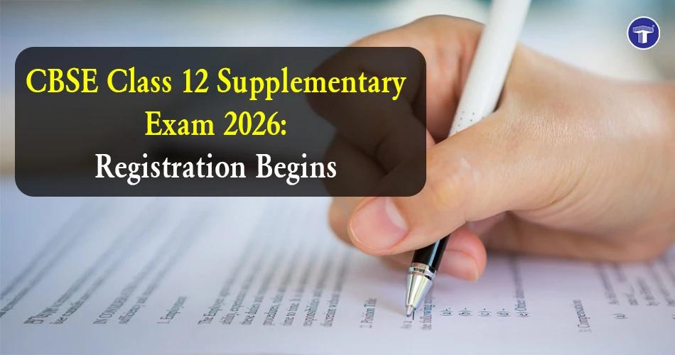 CBSE Class 12 Supplementary Exam 2026 registration begins with important dates, eligibility, fees and LOC details