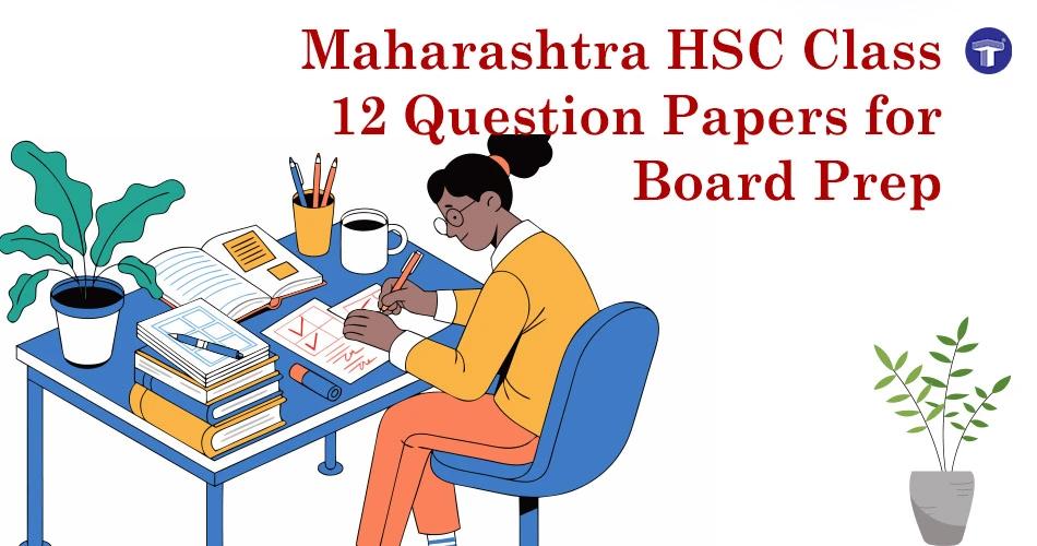 Maharashtra Board Class 12 Previous Year Question Papers: Best Way to Prepare for HSC Boards