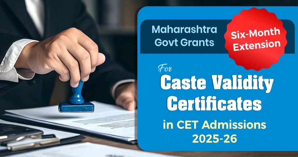 Maharashtra CET Cell grants six-month extension for SEBC and OBC caste validity certificates in admissions 2025–26