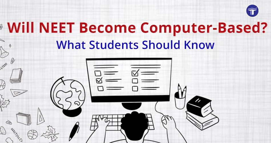 Will NEET Become Computer-Based? What Students Should Know