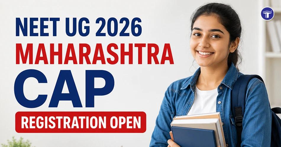 Maharashtra NEET UG CAP 2026 registration open for MBBS and BDS admissions with CAP counselling schedule and dates