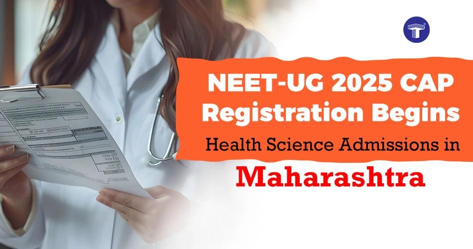 NEET-UG 2025 CAP Registration Begins for Health Science Admissions in Maharashtra – Medical student holding application form