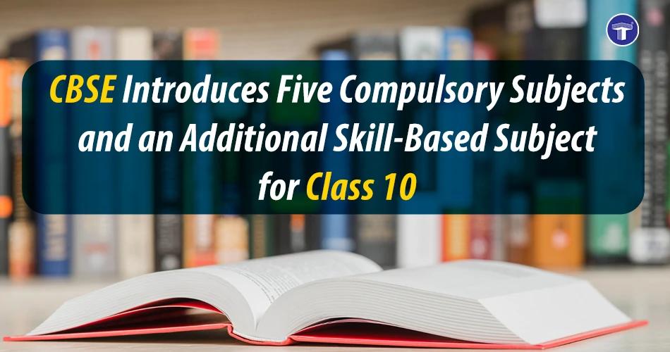 CBSE Class 10 students to have five compulsory subjects and an additional skill-based subject for 2028 board exams