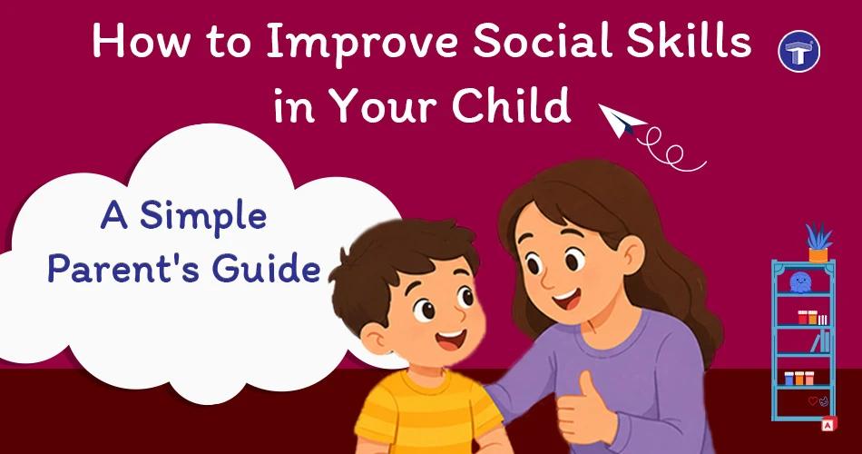 How to Improve Social Skills in Your Child: A Simple Parent's Guide