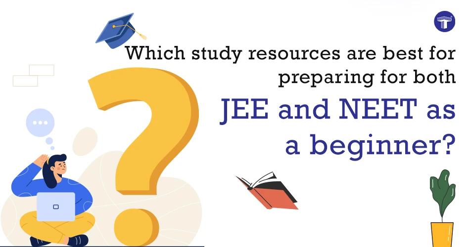 Which study resources are best for preparing for both JEE and NEET as a beginner?