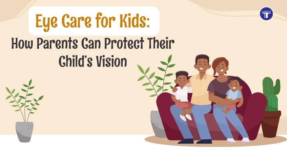 Eye Care for Kids: How Parents Can Protect Their Child’s Vision