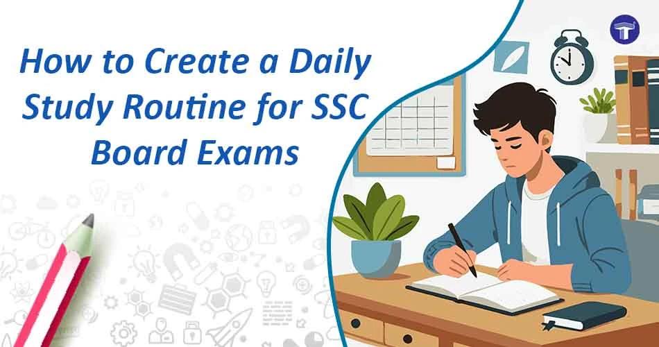 How to Create a Daily Study Routine for SSC Board Exams