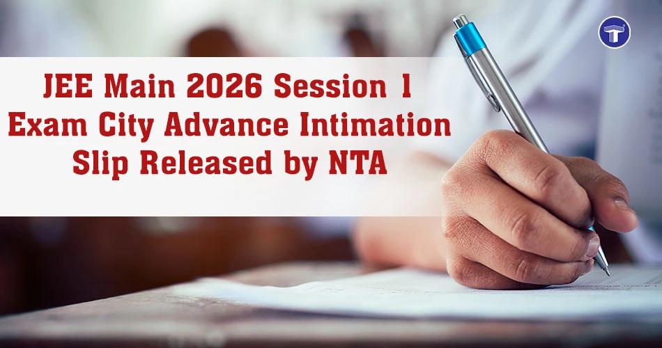 JEE Main 2026 Session 1 exam city advance intimation slip released by NTA for candidates