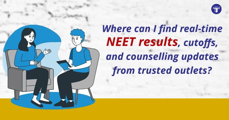 Where can I find real-time NEET results, cutoffs, and counselling updates from trusted outlets