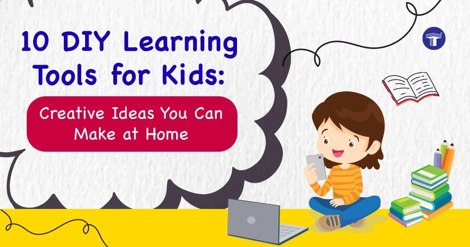 DIY Learning Tools for Kids: Creative Ideas You Can Make at Home