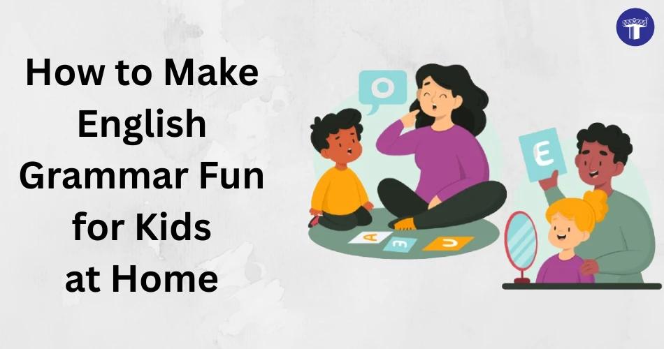 How to make English grammar fun for kids at home with engaging learning activities and interactive games