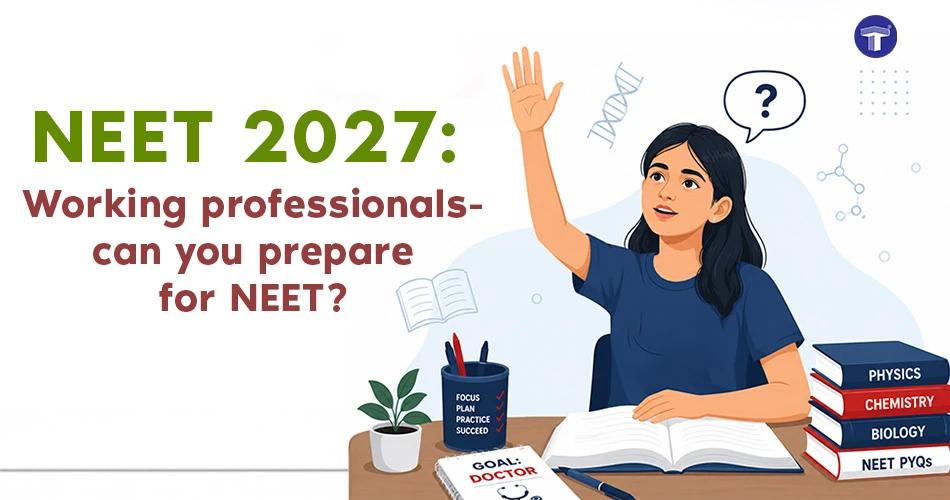 NEET 2027: Working Professionals - Can You Prepare for NEET?