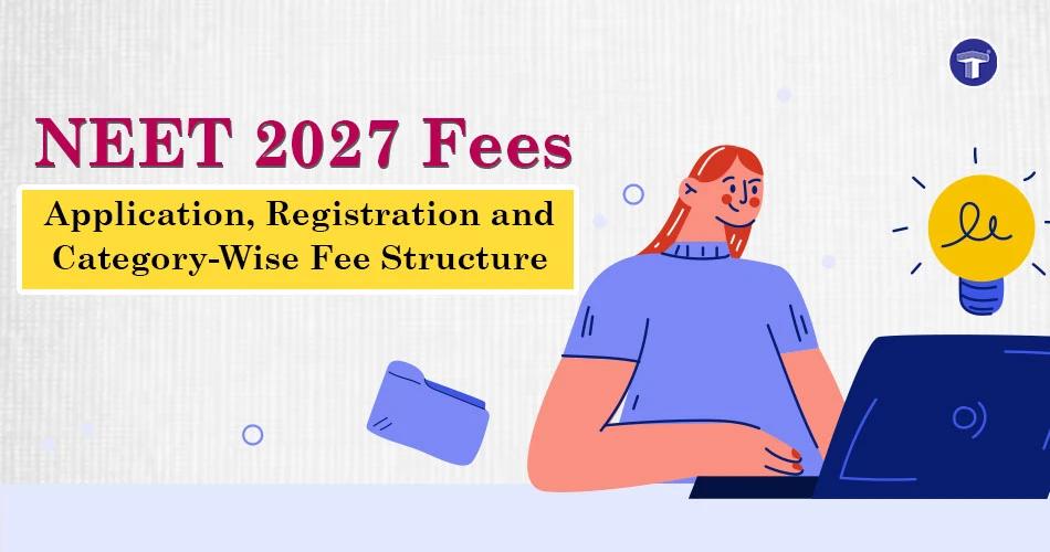NEET 2027 Fees: Application, Registration, and Category-Wise Fee Structure